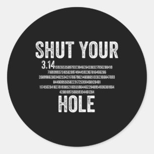 Shut Your 3.14 Hole Pi Day Math Teacher Student Ma Classic Round Sticker