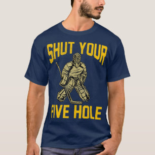 Shut Your Five Hole Funny Goalie Ice Hockey Goalte T-Shirt