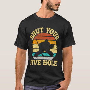 Shut Your Five Hole Funny Ice Hockey Goalie  T-Shirt