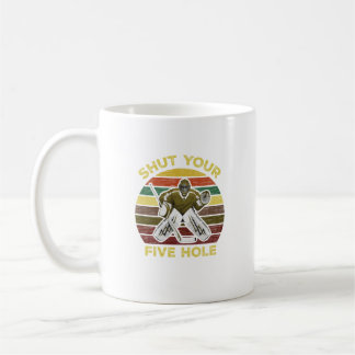 Shut Your Five Hole Ice Hockey Goalie Goaltender   Coffee Mug