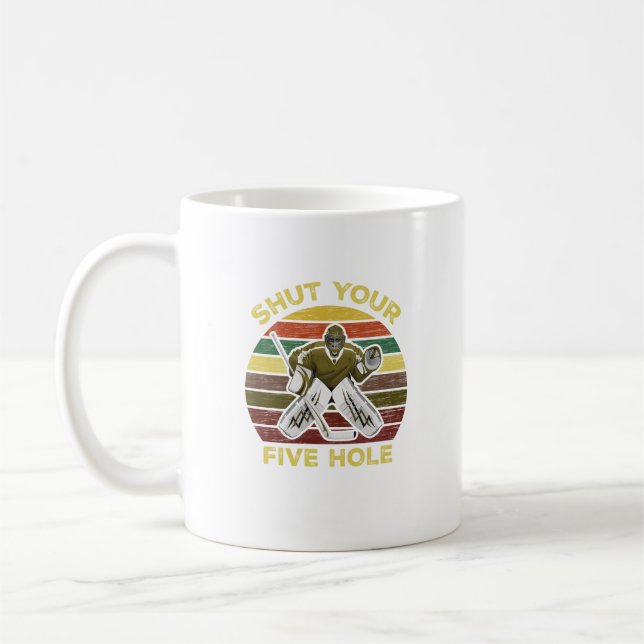 Shut Your Five Hole Ice Hockey Goalie Goaltender   Coffee Mug (Left)