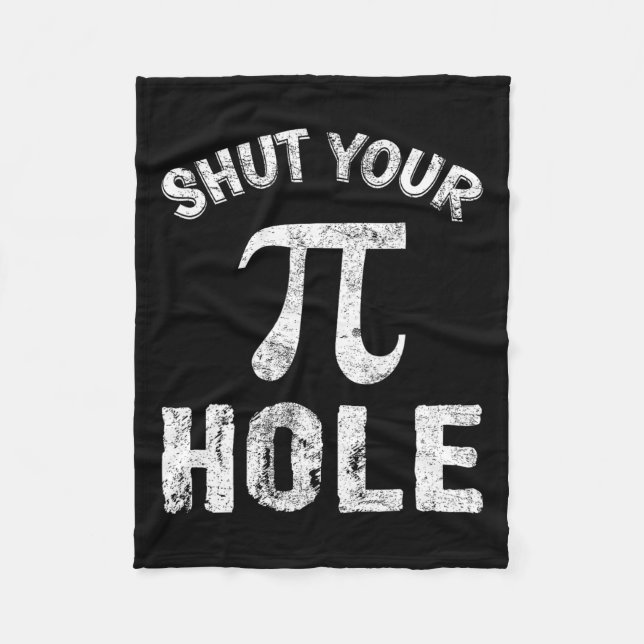 Shut Your Pi Hole Funny Pi Day Math Teacher Nerd G Fleece Blanket (Front)