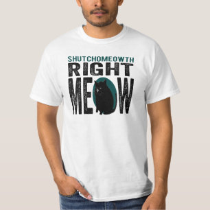 ShutchoMEOWth Right Meow - Funny Kitty Cat T-Shirt