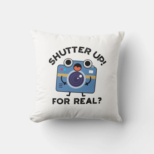 Shutter Up For Real Funny Camera Photography Pun  Cushion (Front)