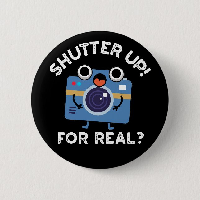 Shutter Up For Real Funny Camera Pun Dark BG 6 Cm Round Badge (Front)