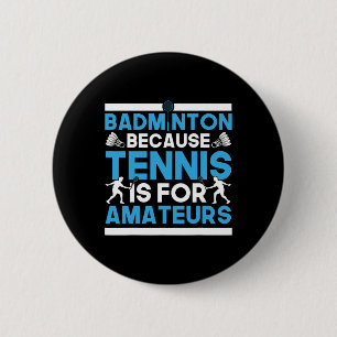 Shuttle Badminton Because Tennis Is For Amateurs R 6 Cm Round Badge