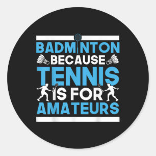 Shuttle Badminton Because Tennis Is For Amateurs R Classic Round Sticker