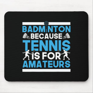 Shuttle Badminton Because Tennis Is For Amateurs R Mouse Mat