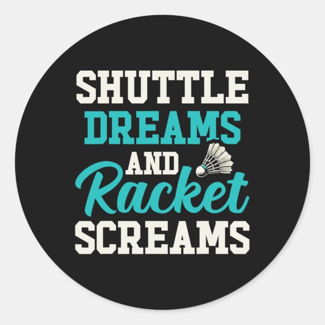 Shuttle Dreams And Racket Screams Funny Badminton  Classic Round Sticker (Front)