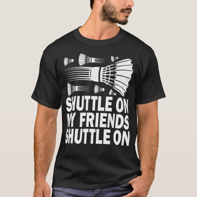 Shuttle On My Friends Badminton Game Day Coach Tra T-Shirt (Front)