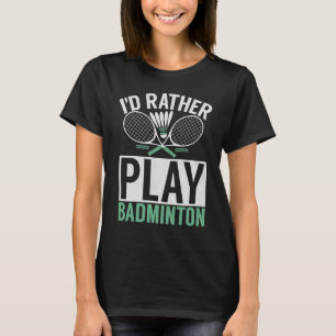 Shuttlecock saying I'd Rather Play men's badminto T-Shirt