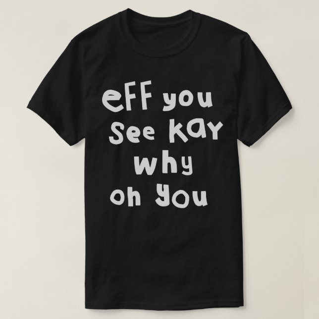 Shy Eff You See Kay White Text Typography T-Shirt (Design Front)