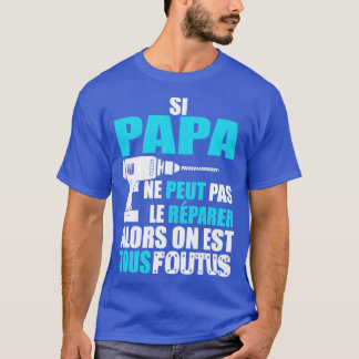 Si papa ne peut pas le rparer T-Shirt