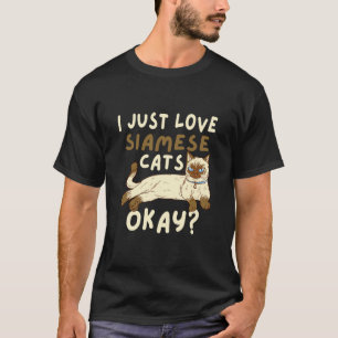Siamese Cat I Just Love Siamese Cats Okay Cat T-Shirt