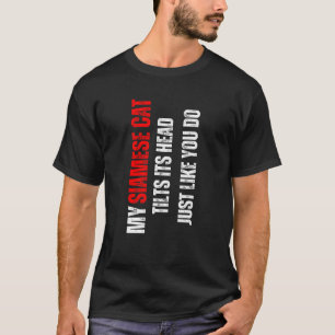 Siamese cat my Siamese cat tilts its head like you T-Shirt