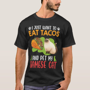 Siamese Cats JUST WANT TO EAT TACOS AND PET MY SIA T-Shirt