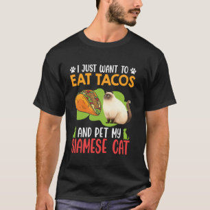 Siamese Cats JUST WANT TO EAT TACOS AND PET MY SIA T-Shirt