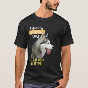 Siberia Husky Dog is the Most Beautiful T-Shirt