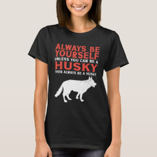 Siberian Husky Dog Always Be A Husky T-Shirt