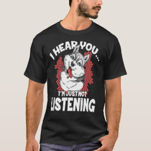 Siberian Husky Dog I Hear You T-Shirt