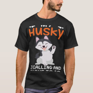 Siberian Husky Dog My Husky Is Calling T-Shirt
