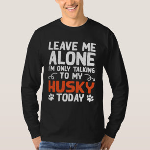Siberian Husky Dog Only Talking To My Husky Today T-Shirt