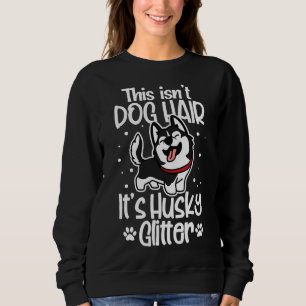 Siberian Husky Funny This Isn  Dog Hair It  Husky  Sweatshirt