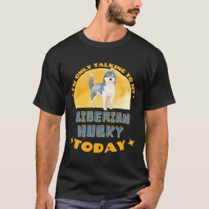 Siberian Husky I Am Only Talking To My Dog Today T-Shirt