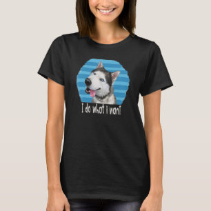 Siberian Husky I Do What I Want I Smiling Cute Dog T-Shirt