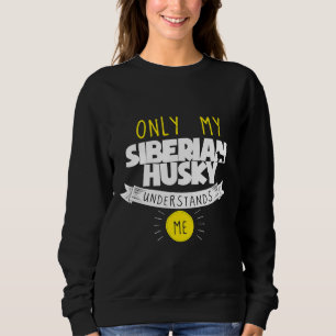 Siberian Husky Only My Siberian Husky Understands Sweatshirt