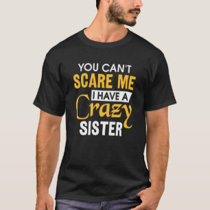 Sibling Brother You can't scare me I have a crazy T-Shirt