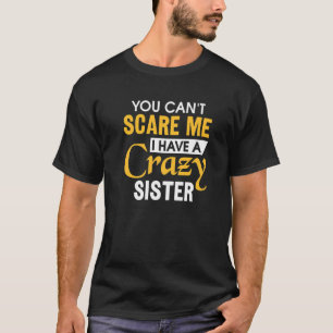 Sibling Brother You can't scare me I have a crazy T-Shirt