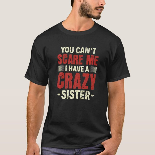 Sibling Brother You can't scare me I have a crazy  T-Shirt (Front)