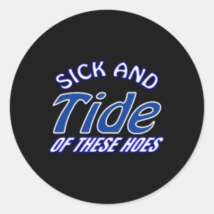 Sick And Tide Of These Hoes  Classic Round Sticker