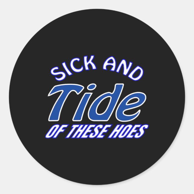 Sick And Tide Of These Hoes  Classic Round Sticker (Front)
