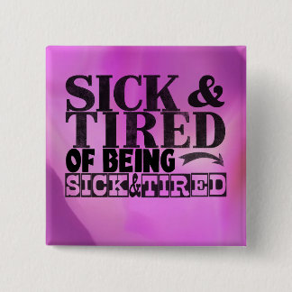 Sick and tired button