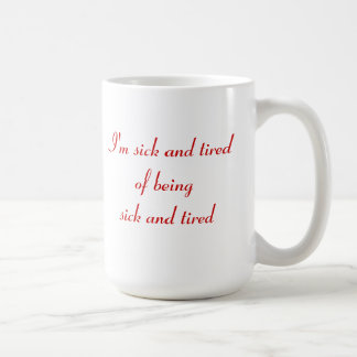 Sick and Tired? Coffee Mug