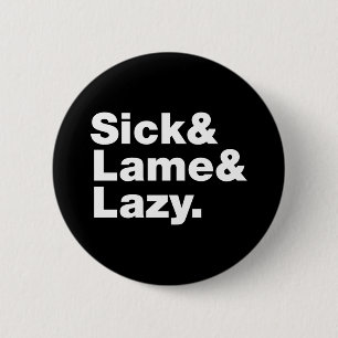 Sick & Lame & Lazy. 6 Cm Round Badge