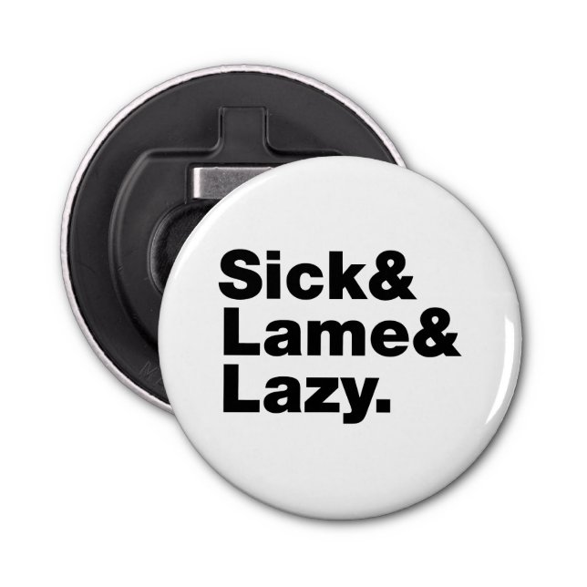 Sick & Lame & Lazy. Bottle Opener (Front)