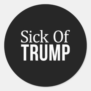 Sick Of Trump - Classic Round Sticker