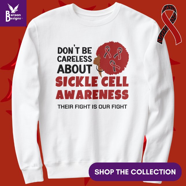 SICKLE CELL AWARENESS Don't Be Careless Support Sweatshirt (Raise Sickle Cell Awareness by wearing this sweatshirt. Also available in black.)
