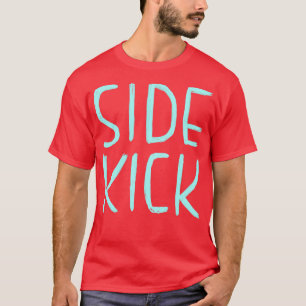 Side Kick Funny Actor Theatre Comedy Gift Sidekic T-Shirt