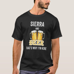 Sierra And Beer That's Why I'm Here   T-Shirt