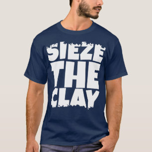 Sieze the Clay T-Shirt