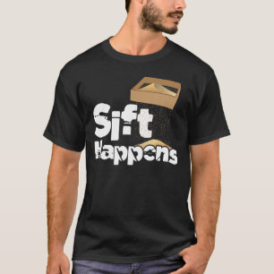 Sift Happens - Archaeology Archaeologist Artefacts T-Shirt