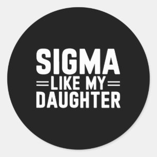 Sigma Like My Daughter Father's Day Mother's Day D Classic Round Sticker