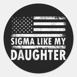 Sigma Like My Daughter Funny Fathers Day Daddy Dad Classic Round Sticker