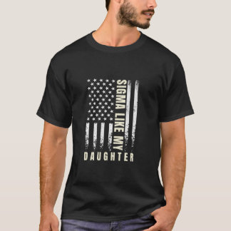 Sigma Like My Daughter USA Flag Funny Father s Day T-Shirt