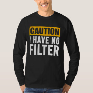 Sign Caution I Have No Filter Cool Cute Saying Des T-Shirt