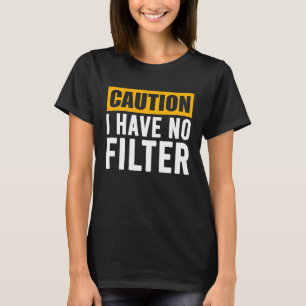 Sign Caution I Have No Filter Cool Cute Saying Des T-Shirt